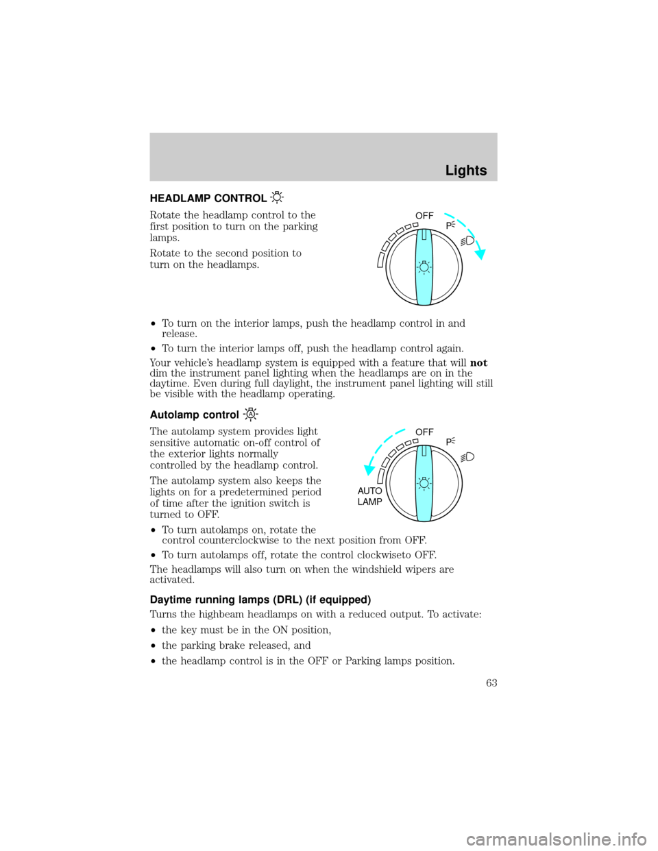 FORD CROWN VICTORIA 2002 2.G Owners Manual HEADLAMP CONTROL
Rotate the headlamp control to the
first position to turn on the parking
lamps.
Rotate to the second position to
turn on the headlamps.
²To turn on the interior lamps, push the headl