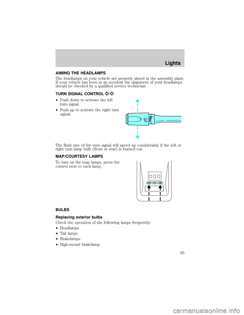 FORD CROWN VICTORIA 2002 2.G Repair Manual AIMING THE HEADLAMPS
The headlamps on your vehicle are properly aimed at the assembly plant.
If your vehicle has been in an accident the alignment of your headlamps
should be checked by a qualified se FORD CROWN VICTORIA 2002 2.G Repair Manual AIMING THE HEADLAMPS
The headlamps on your vehicle are properly aimed at the assembly plant.
If your vehicle has been in an accident the alignment of your headlamps
should be checked by a qualified se