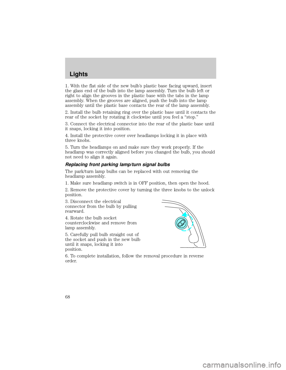 FORD CROWN VICTORIA 2002 2.G Owners Manual 1. With the flat side of the new bulbs plastic base facing upward, insert
the glass end of the bulb into the lamp assembly. Turn the bulb left or
right to align the grooves in the plastic base with t