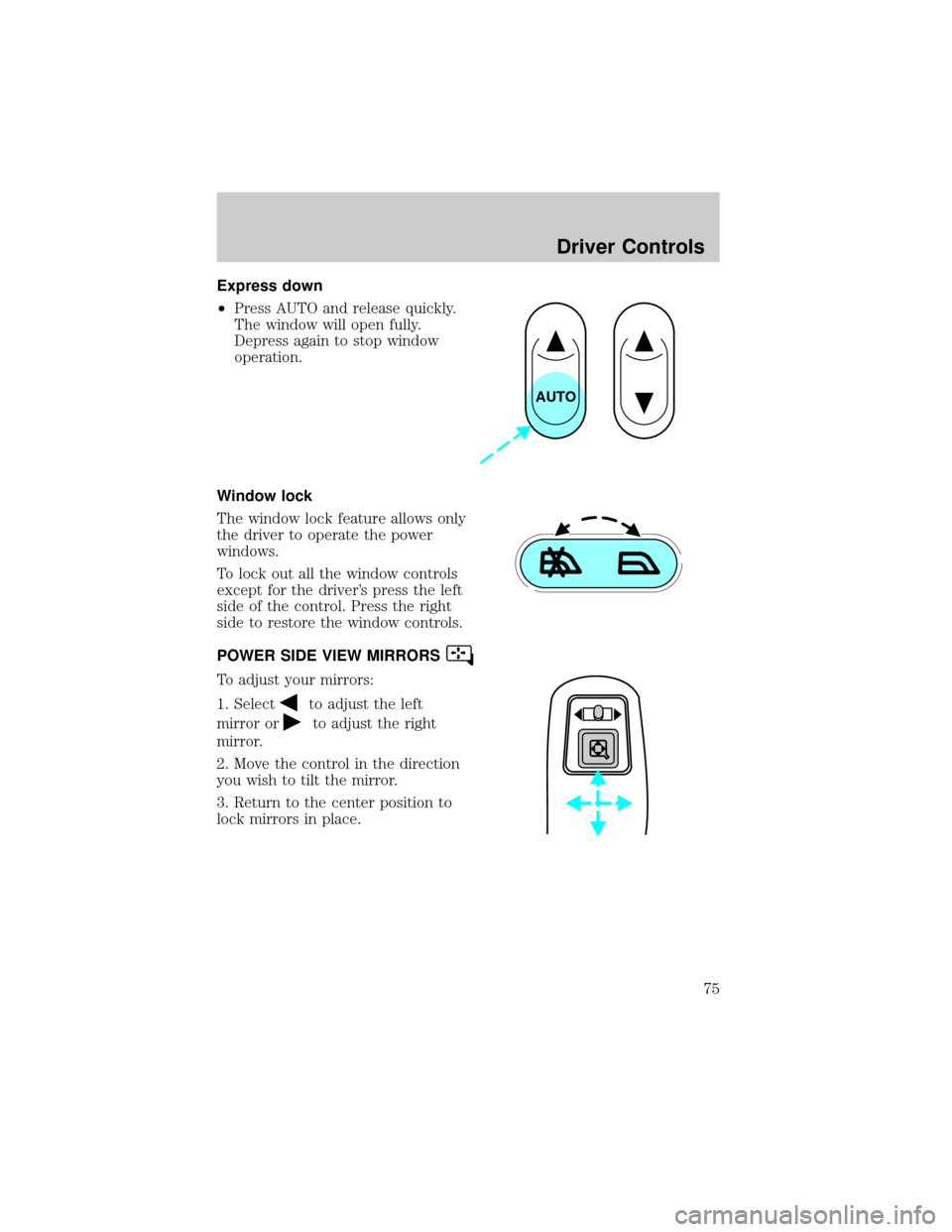 FORD CROWN VICTORIA 2002 2.G Manual PDF Express down
²Press AUTO and release quickly.
The window will open fully.
Depress again to stop window
operation.
Window lock
The window lock feature allows only
the driver to operate the power
windo