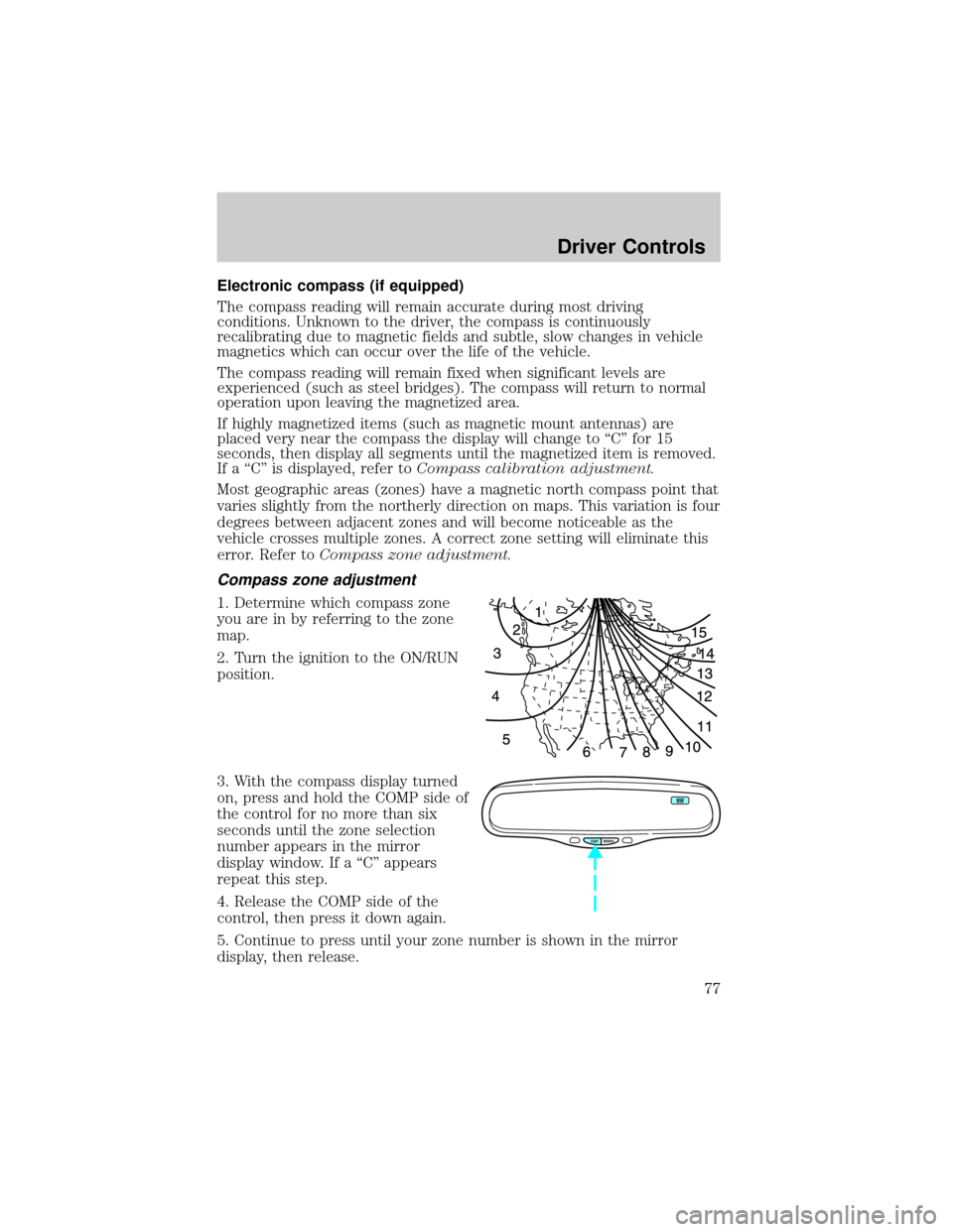 FORD CROWN VICTORIA 2002 2.G Manual PDF Electronic compass (if equipped)
The compass reading will remain accurate during most driving
conditions. Unknown to the driver, the compass is continuously
recalibrating due to magnetic fields and su