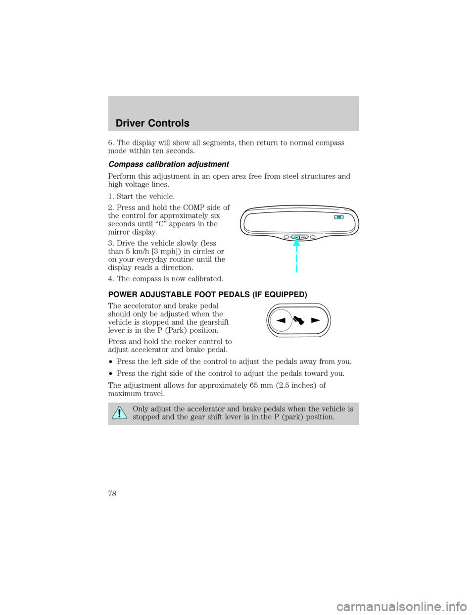 FORD CROWN VICTORIA 2002 2.G Manual PDF 6. The display will show all segments, then return to normal compass
mode within ten seconds.
Compass calibration adjustment
Perform this adjustment in an open area free from steel structures and
high