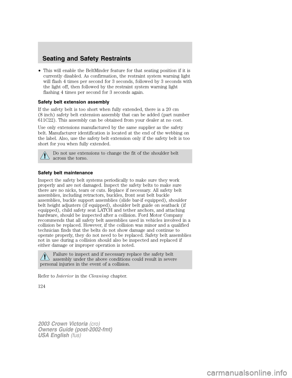 FORD CROWN VICTORIA 2003 2.G Owners Manual •This will enable the BeltMinder feature for that seating position if it is
currently disabled. As confirmation, the restraint system warning light
will flash 4 times per second for 3 seconds, follo