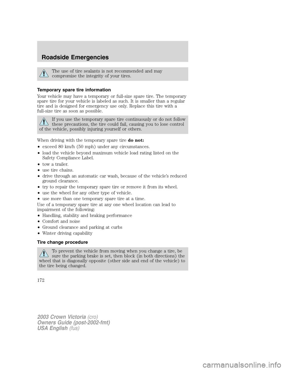 FORD CROWN VICTORIA 2003 2.G Owners Manual The use of tire sealants is not recommended and may
compromise the integrity of your tires.
Temporary spare tire information
Your vehicle may have a temporary or full-size spare tire. The temporary
sp