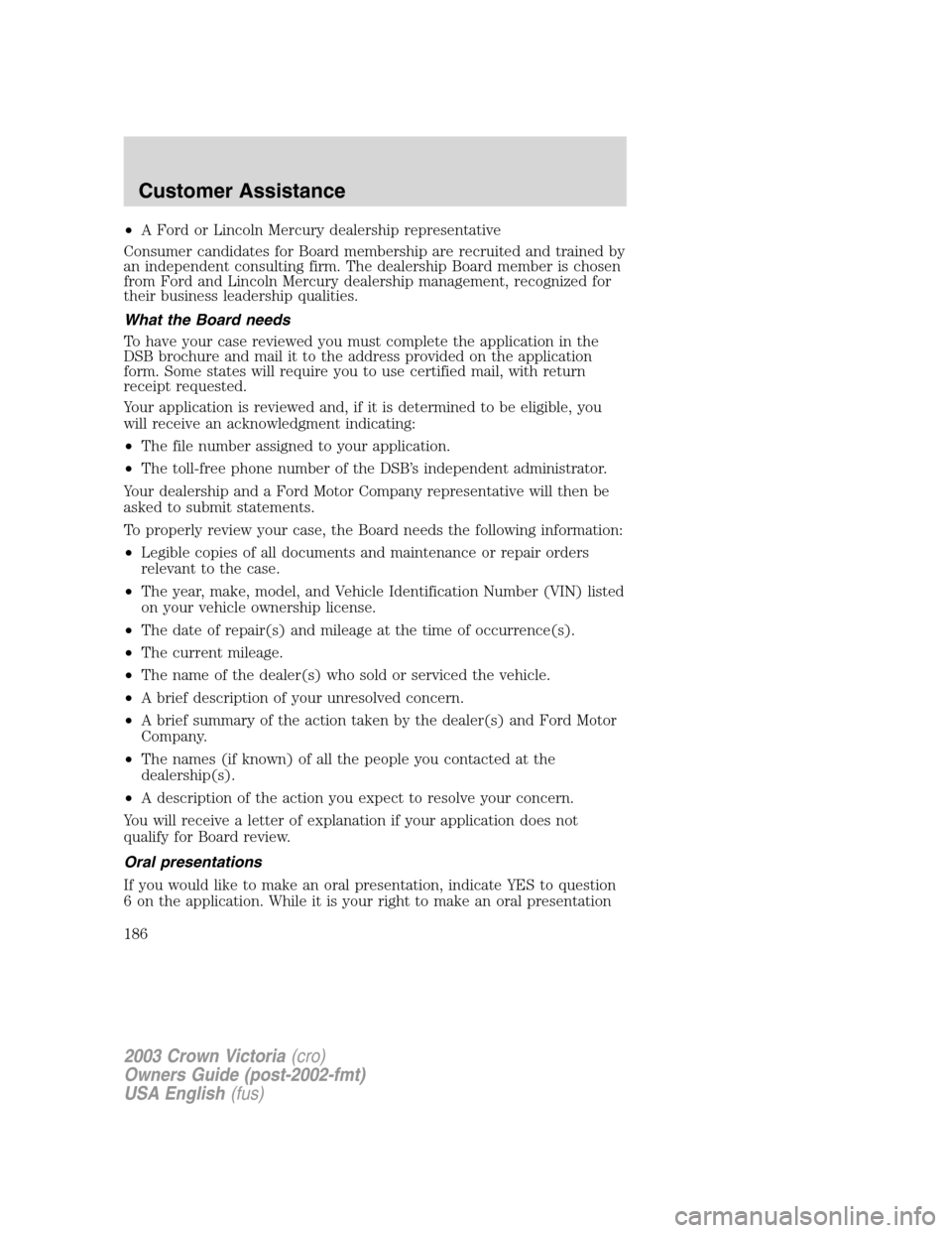 FORD CROWN VICTORIA 2003 2.G Owners Manual •A Ford or Lincoln Mercury dealership representative
Consumer candidates for Board membership are recruited and trained by
an independent consulting firm. The dealership Board member is chosen
from FORD CROWN VICTORIA 2003 2.G Owners Manual •A Ford or Lincoln Mercury dealership representative
Consumer candidates for Board membership are recruited and trained by
an independent consulting firm. The dealership Board member is chosen
from