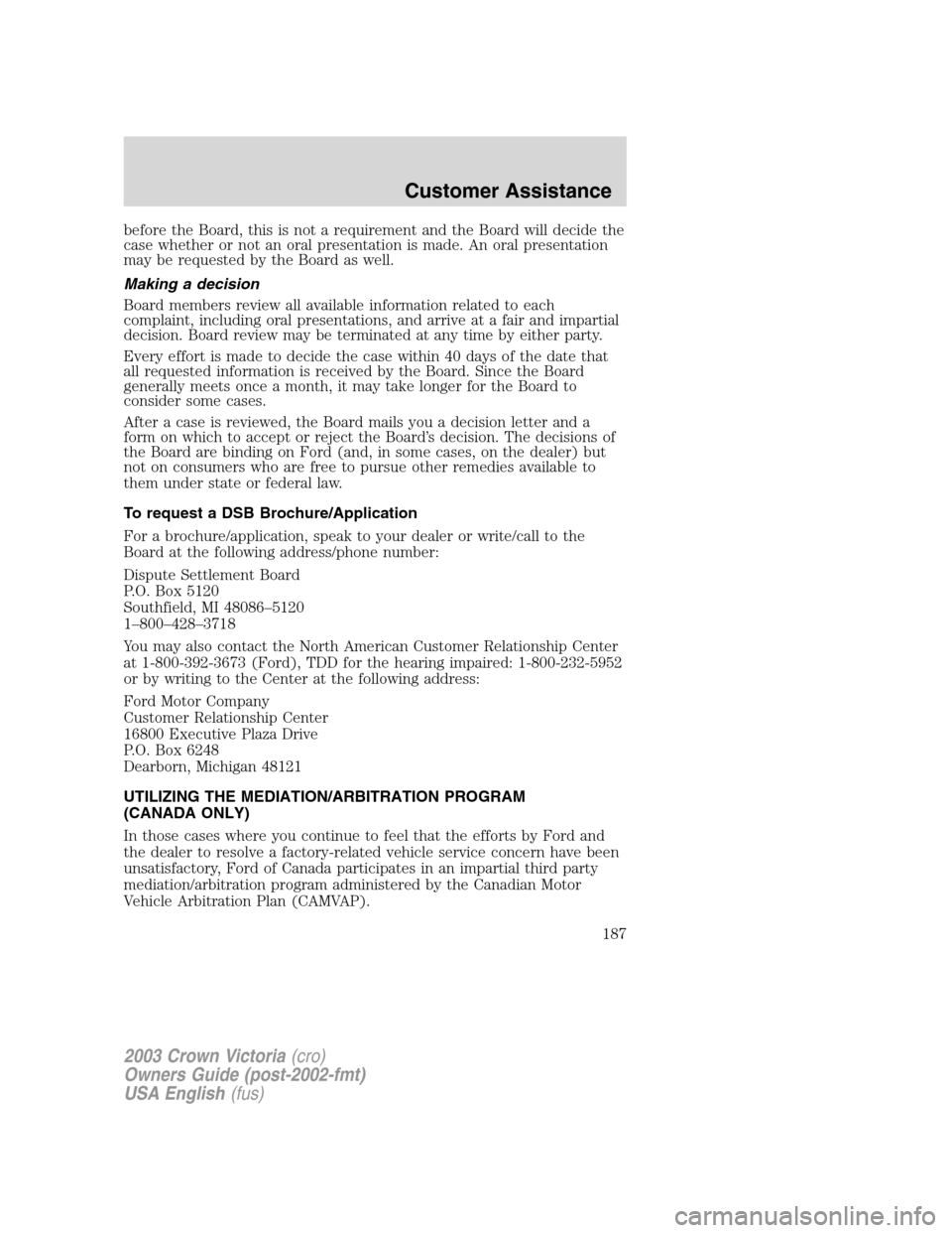 FORD CROWN VICTORIA 2003 2.G Owners Manual before the Board, this is not a requirement and the Board will decide the
case whether or not an oral presentation is made. An oral presentation
may be requested by the Board as well.
Making a decisio FORD CROWN VICTORIA 2003 2.G Owners Manual before the Board, this is not a requirement and the Board will decide the
case whether or not an oral presentation is made. An oral presentation
may be requested by the Board as well.
Making a decisio