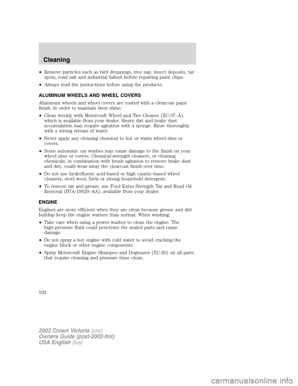 FORD CROWN VICTORIA 2003 2.G Owners Manual •Remove particles such as bird droppings, tree sap, insect deposits, tar
spots, road salt and industrial fallout before repairing paint chips.
•Always read the instructions before using the produc