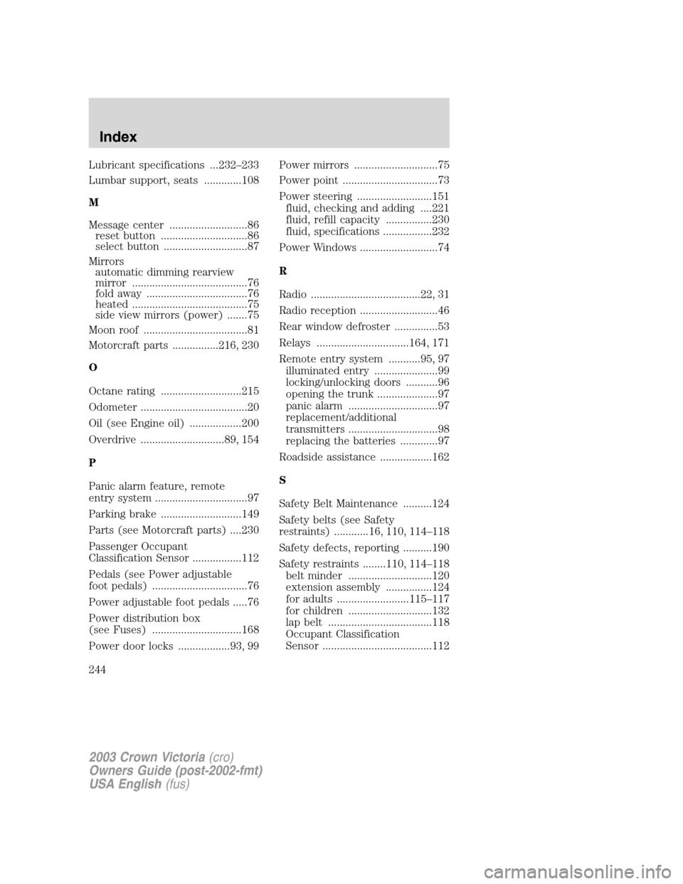 FORD CROWN VICTORIA 2003 2.G User Guide Lubricant specifications ...232–233
Lumbar support, seats .............108
M
Message center ...........................86
reset button ..............................86
select button ................