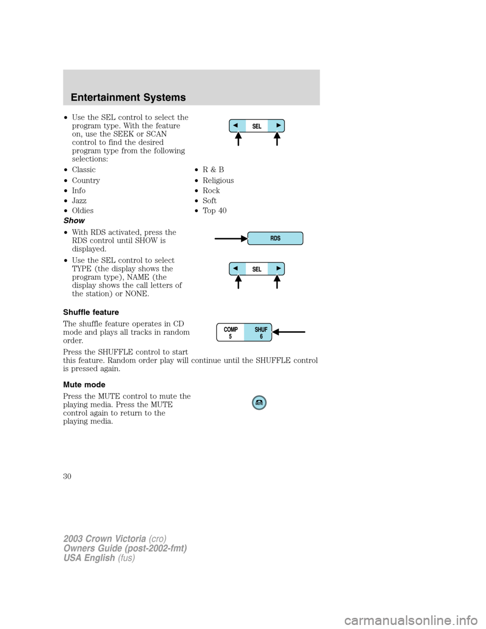 FORD CROWN VICTORIA 2003 2.G Owners Manual •Use the SEL control to select the
program type. With the feature
on, use the SEEK or SCAN
control to find the desired
program type from the following
selections:
•Classic
•Country
•Info
•Ja FORD CROWN VICTORIA 2003 2.G Owners Manual •Use the SEL control to select the
program type. With the feature
on, use the SEEK or SCAN
control to find the desired
program type from the following
selections:
•Classic
•Country
•Info
•Ja