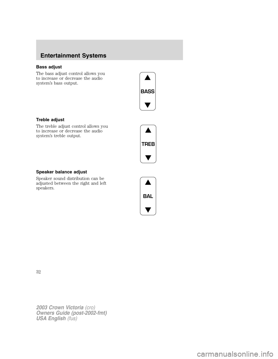 FORD CROWN VICTORIA 2003 2.G Owners Guide Bass adjust
The bass adjust control allows you
to increase or decrease the audio
system’s bass output.
Treble adjust
The treble adjust control allows you
to increase or decrease the audio
system’s