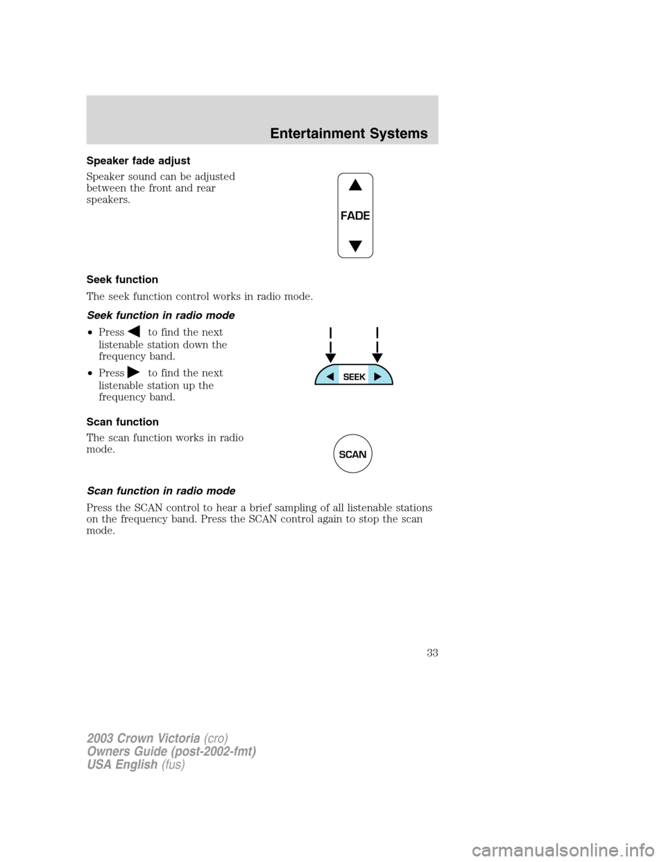 FORD CROWN VICTORIA 2003 2.G Owners Guide Speaker fade adjust
Speaker sound can be adjusted
between the front and rear
speakers.
Seek function
The seek function control works in radio mode.
Seek function in radio mode
•Press
to find the nex