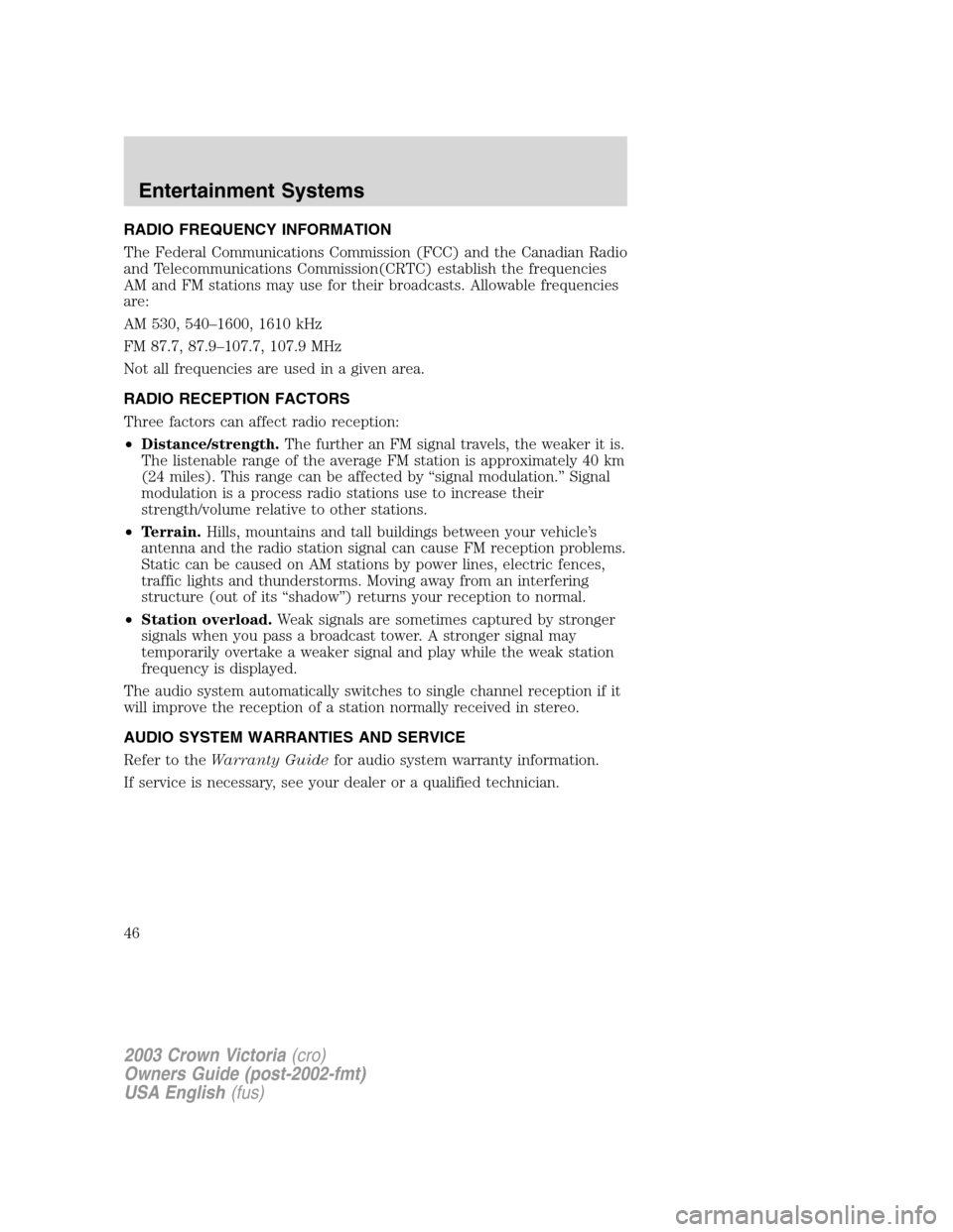 FORD CROWN VICTORIA 2003 2.G Service Manual RADIO FREQUENCY INFORMATION
The Federal Communications Commission (FCC) and the Canadian Radio
and Telecommunications Commission(CRTC) establish the frequencies
AM and FM stations may use for their br