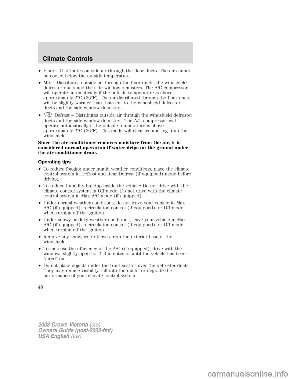 FORD CROWN VICTORIA 2003 2.G Owners Manual •Floor–Distributes outside air through the floor ducts. The air cannot
be cooled below the outside temperature.
•Mix–Distributes outside air through the floor ducts, the windshield
defroster d