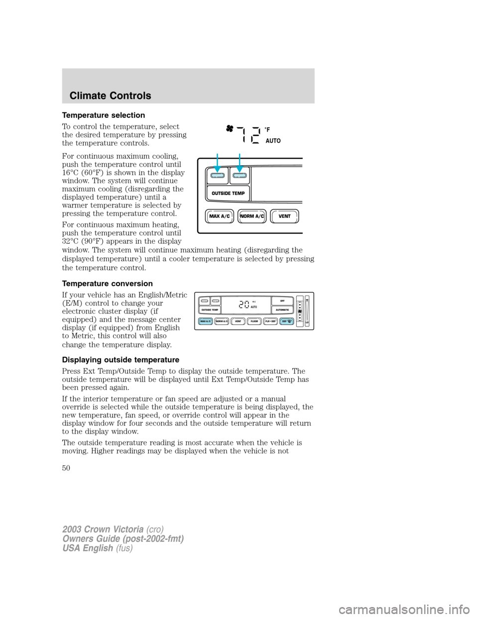 FORD CROWN VICTORIA 2003 2.G Owners Manual Temperature selection
To control the temperature, select
the desired temperature by pressing
the temperature controls.
For continuous maximum cooling,
push the temperature control until
16°C (60°F) 