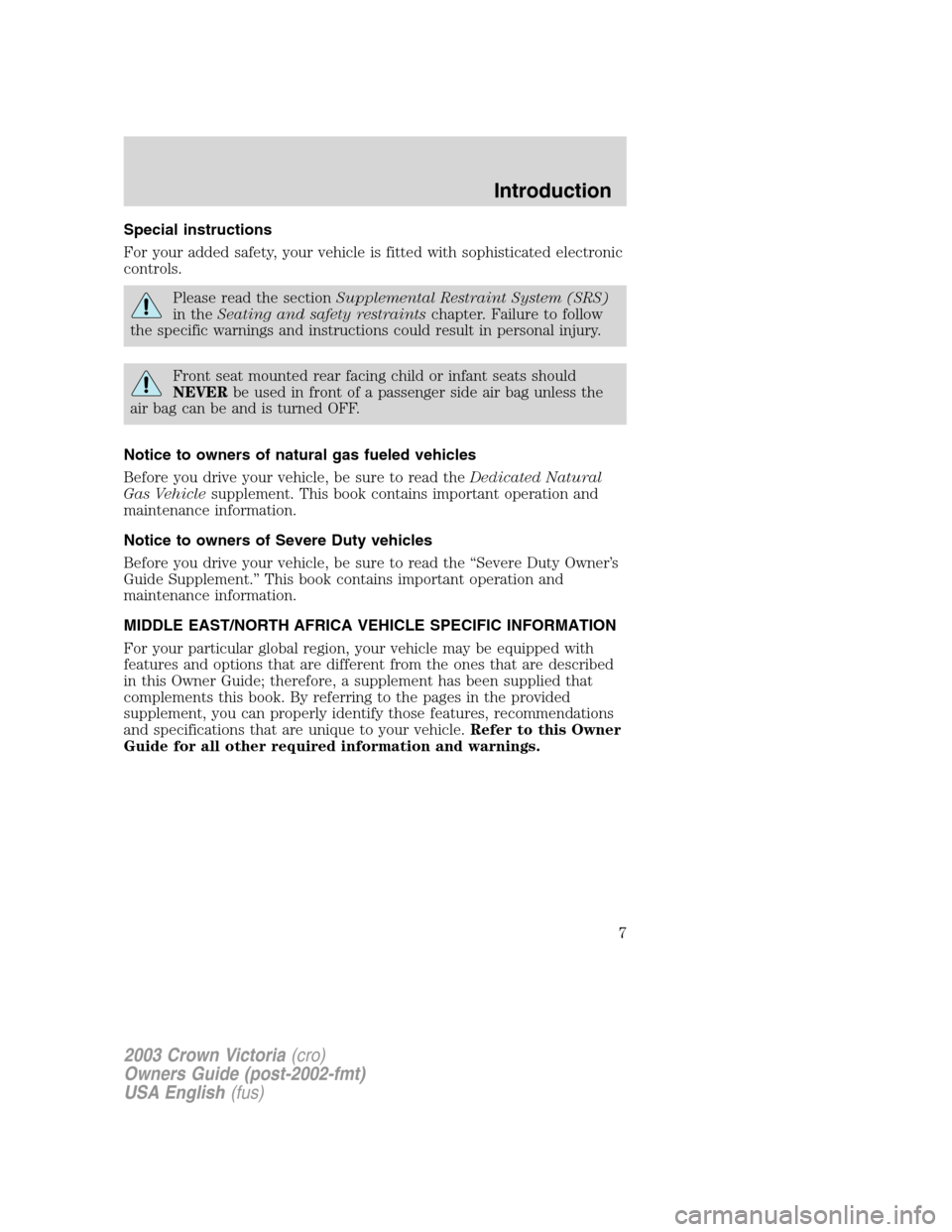 FORD CROWN VICTORIA 2003 2.G Owners Manual Special instructions
For your added safety, your vehicle is fitted with sophisticated electronic
controls.
Please read the sectionSupplemental Restraint System (SRS)
in theSeating and safety restraint