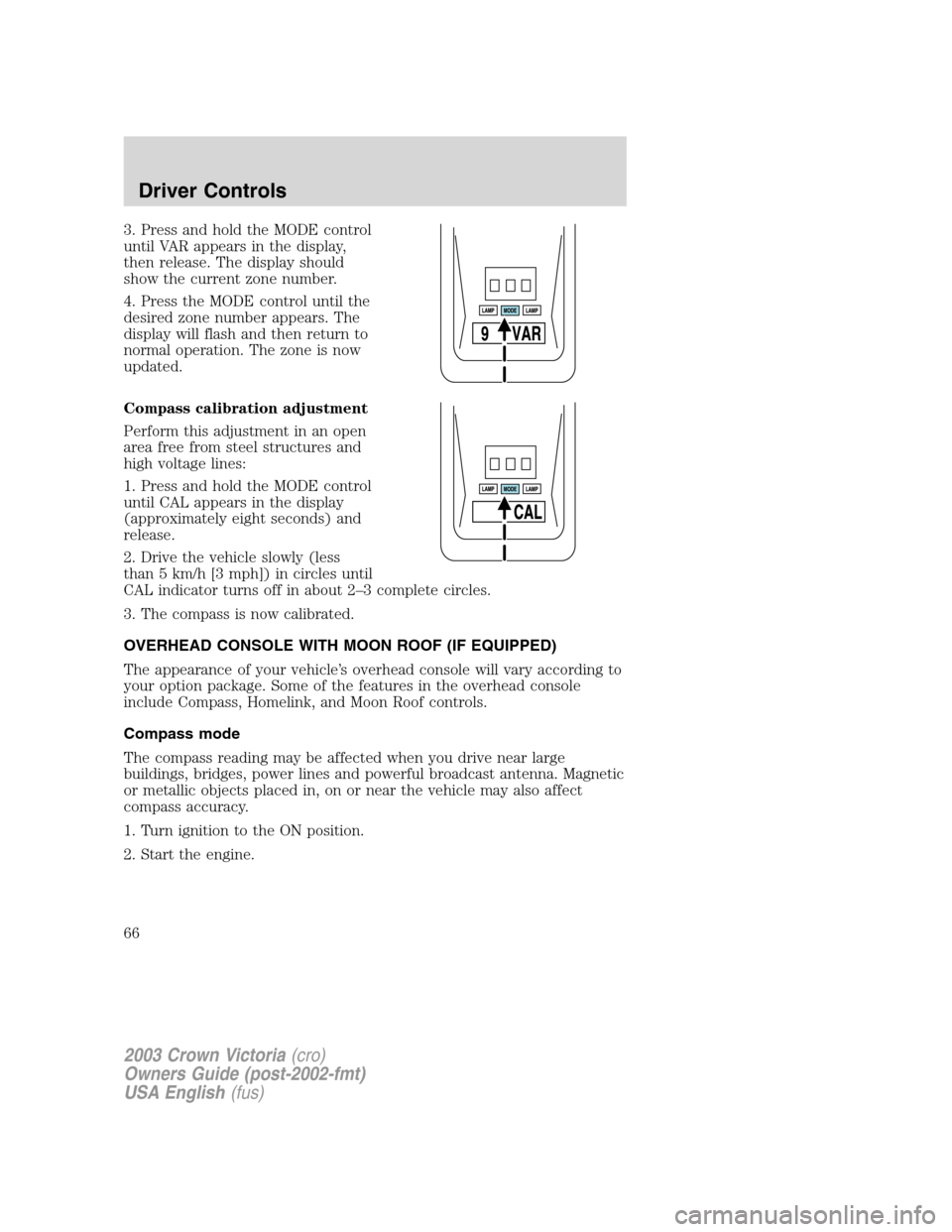 FORD CROWN VICTORIA 2003 2.G Repair Manual 3. Press and hold the MODE control
until VAR appears in the display,
then release. The display should
show the current zone number.
4. Press the MODE control until the
desired zone number appears. The FORD CROWN VICTORIA 2003 2.G Repair Manual 3. Press and hold the MODE control
until VAR appears in the display,
then release. The display should
show the current zone number.
4. Press the MODE control until the
desired zone number appears. The