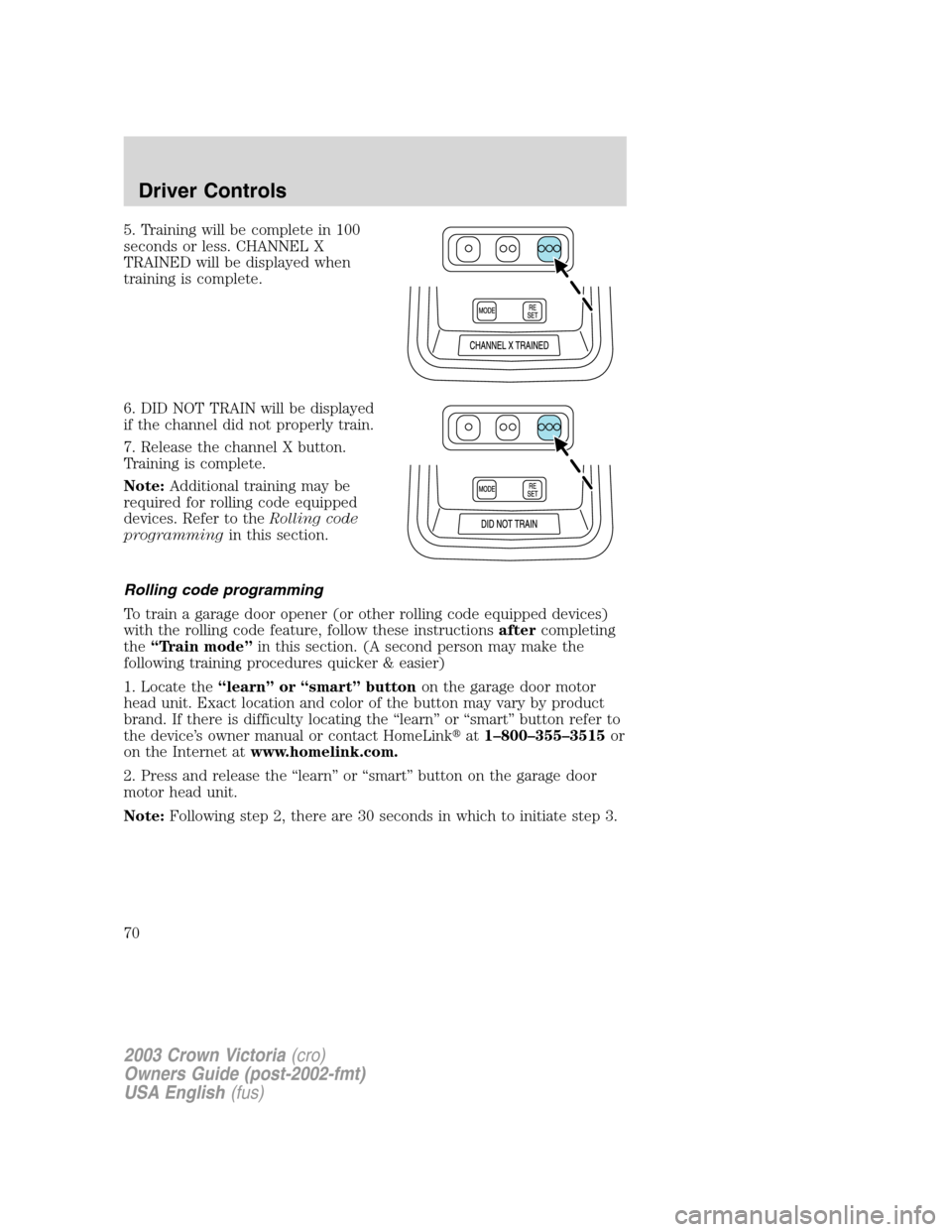 FORD CROWN VICTORIA 2003 2.G Owners Manual 5. Training will be complete in 100
seconds or less. CHANNEL X
TRAINED will be displayed when
training is complete.
6. DID NOT TRAIN will be displayed
if the channel did not properly train.
7. Release