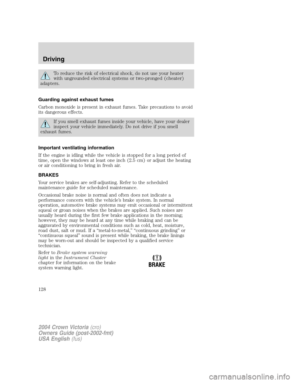 FORD CROWN VICTORIA 2004 2.G Owners Manual To reduce the risk of electrical shock, do not use your heater
with ungrounded electrical systems or two-pronged (cheater)
adapters.
Guarding against exhaust fumes
Carbon monoxide is present in exhaus FORD CROWN VICTORIA 2004 2.G Owners Manual To reduce the risk of electrical shock, do not use your heater
with ungrounded electrical systems or two-pronged (cheater)
adapters.
Guarding against exhaust fumes
Carbon monoxide is present in exhaus