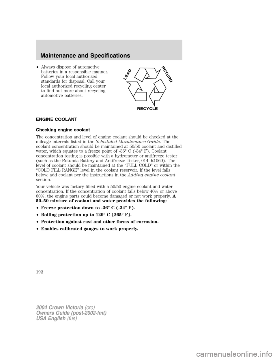 FORD CROWN VICTORIA 2004 2.G Owners Manual •Always dispose of automotive
batteries in a responsible manner.
Follow your local authorized
standards for disposal. Call your
local authorized recycling center
to find out more about recycling
aut FORD CROWN VICTORIA 2004 2.G Owners Manual •Always dispose of automotive
batteries in a responsible manner.
Follow your local authorized
standards for disposal. Call your
local authorized recycling center
to find out more about recycling
aut