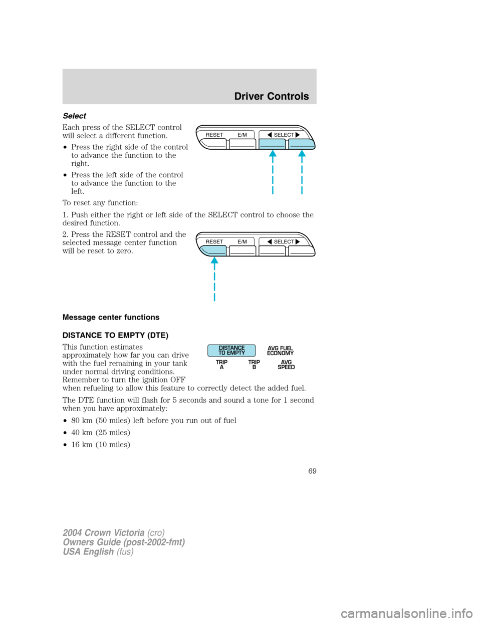 FORD CROWN VICTORIA 2004 2.G Repair Manual Select
Each press of the SELECT control
will select a different function.
•Press the right side of the control
to advance the function to the
right.
•Press the left side of the control
to advance 