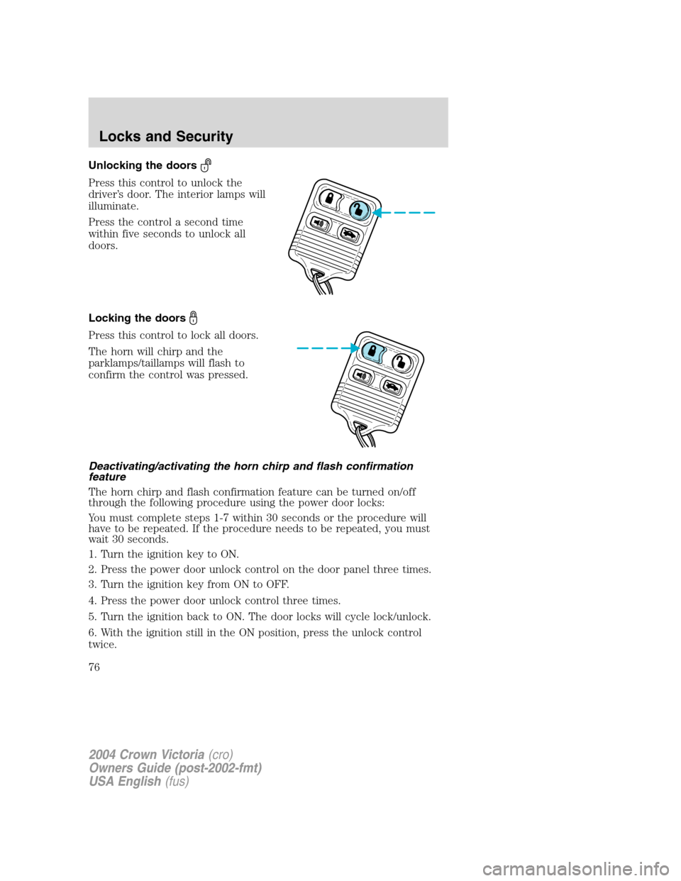 FORD CROWN VICTORIA 2004 2.G Manual PDF Unlocking the doors
Press this control to unlock the
driver’s door. The interior lamps will
illuminate.
Press the control a second time
within five seconds to unlock all
doors.
Locking the doors
Pre FORD CROWN VICTORIA 2004 2.G Manual PDF Unlocking the doors
Press this control to unlock the
driver’s door. The interior lamps will
illuminate.
Press the control a second time
within five seconds to unlock all
doors.
Locking the doors
Pre