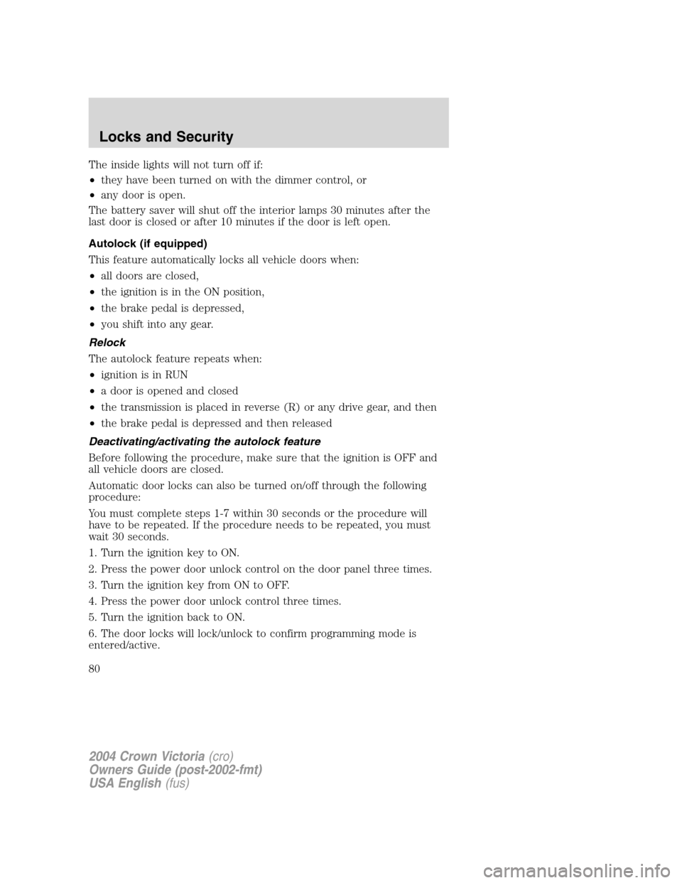 FORD CROWN VICTORIA 2004 2.G Manual PDF The inside lights will not turn off if:
•they have been turned on with the dimmer control, or
•any door is open.
The battery saver will shut off the interior lamps 30 minutes after the
last door i FORD CROWN VICTORIA 2004 2.G Manual PDF The inside lights will not turn off if:
•they have been turned on with the dimmer control, or
•any door is open.
The battery saver will shut off the interior lamps 30 minutes after the
last door i