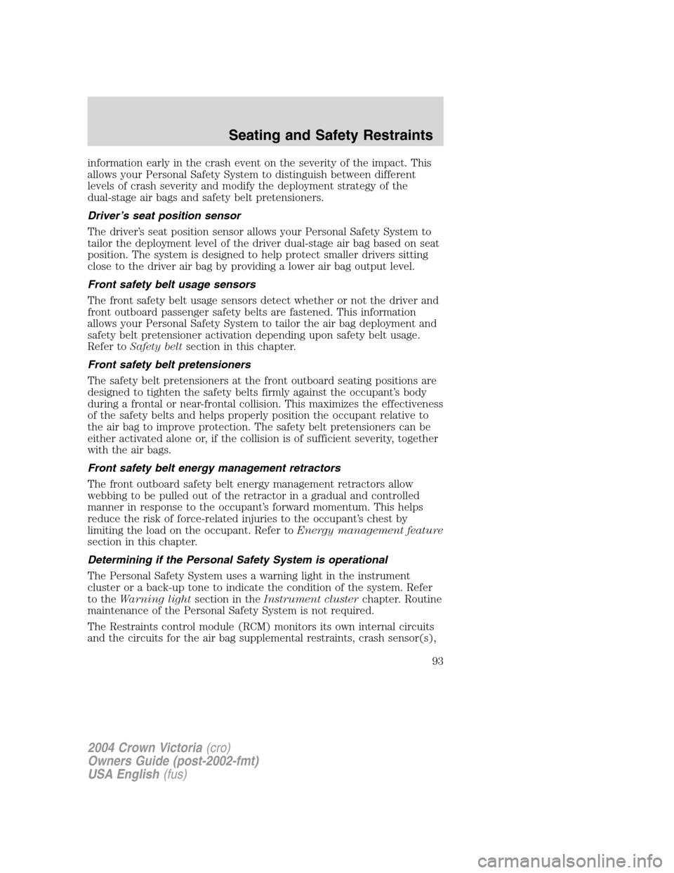 FORD CROWN VICTORIA 2004 2.G Owners Manual information early in the crash event on the severity of the impact. This
allows your Personal Safety System to distinguish between different
levels of crash severity and modify the deployment strategy FORD CROWN VICTORIA 2004 2.G Owners Manual information early in the crash event on the severity of the impact. This
allows your Personal Safety System to distinguish between different
levels of crash severity and modify the deployment strategy