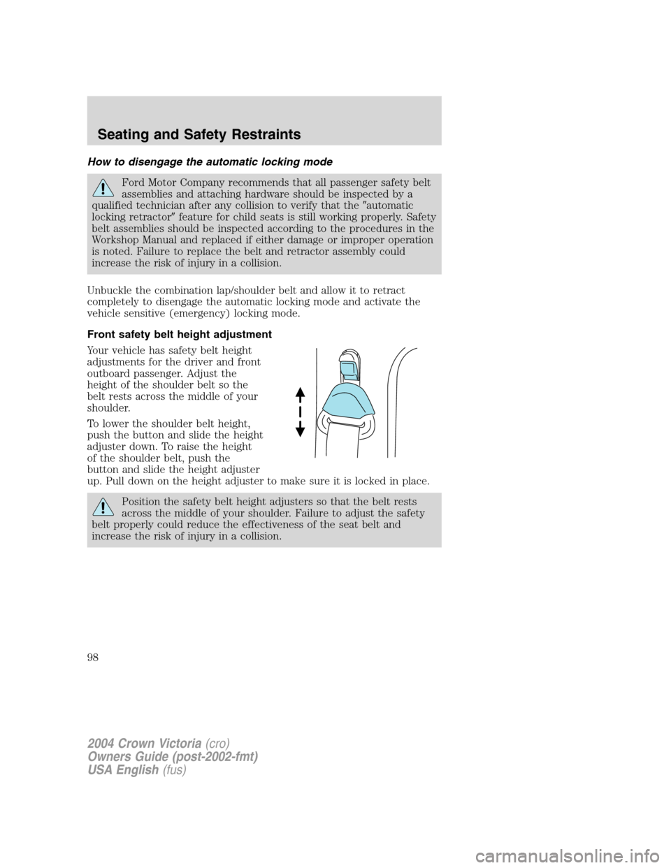 FORD CROWN VICTORIA 2004 2.G Owners Manual How to disengage the automatic locking mode
Ford Motor Company recommends that all passenger safety belt
assemblies and attaching hardware should be inspected by a
qualified technician after any colli FORD CROWN VICTORIA 2004 2.G Owners Manual How to disengage the automatic locking mode
Ford Motor Company recommends that all passenger safety belt
assemblies and attaching hardware should be inspected by a
qualified technician after any colli