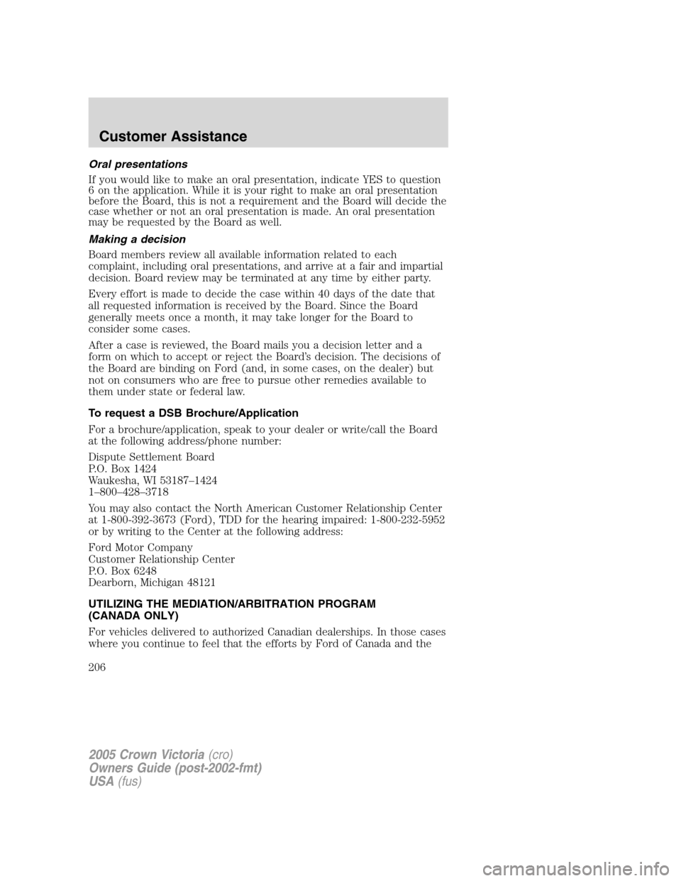 FORD CROWN VICTORIA 2005 2.G Owners Manual Oral presentations
If you would like to make an oral presentation, indicate YES to question
6 on the application. While it is your right to make an oral presentation
before the Board, this is not a re