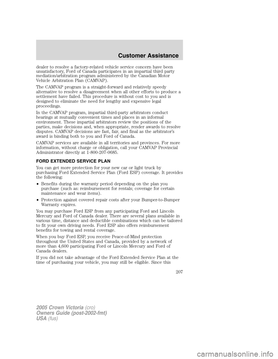 FORD CROWN VICTORIA 2005 2.G Owners Manual dealer to resolve a factory-related vehicle service concern have been
unsatisfactory, Ford of Canada participates in an impartial third party
mediation/arbitration program administered by the Canadian