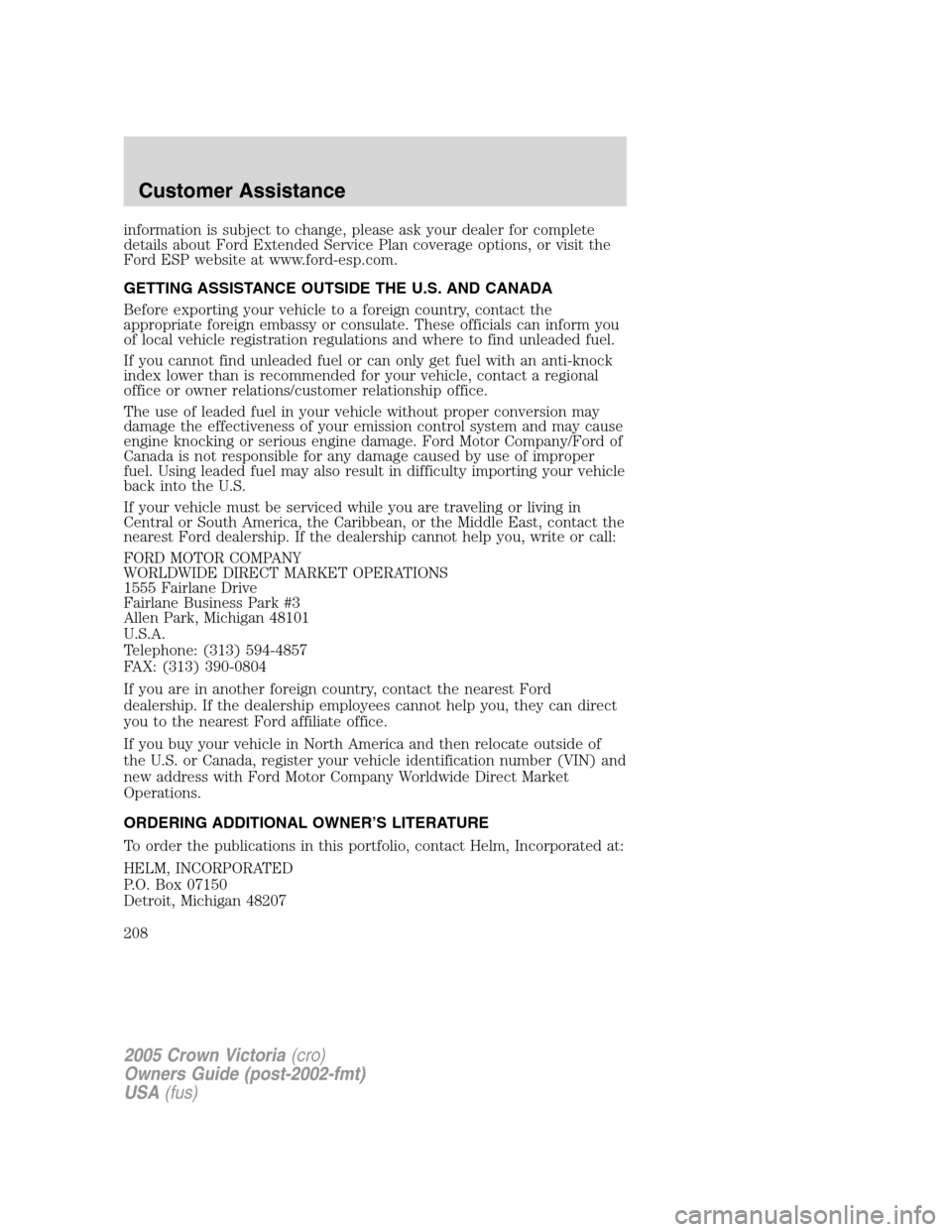 FORD CROWN VICTORIA 2005 2.G Owners Manual information is subject to change, please ask your dealer for complete
details about Ford Extended Service Plan coverage options, or visit the
Ford ESP website at www.ford-esp.com.
GETTING ASSISTANCE O