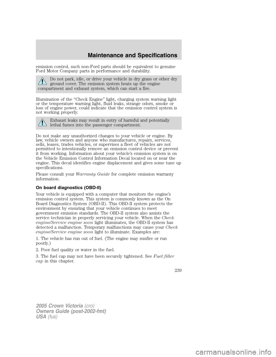 FORD CROWN VICTORIA 2005 2.G Owners Manual emission control, such non-Ford parts should be equivalent to genuine
Ford Motor Company parts in performance and durability.
Do not park, idle, or drive your vehicle in dry grass or other dry
ground FORD CROWN VICTORIA 2005 2.G Owners Manual emission control, such non-Ford parts should be equivalent to genuine
Ford Motor Company parts in performance and durability.
Do not park, idle, or drive your vehicle in dry grass or other dry
ground