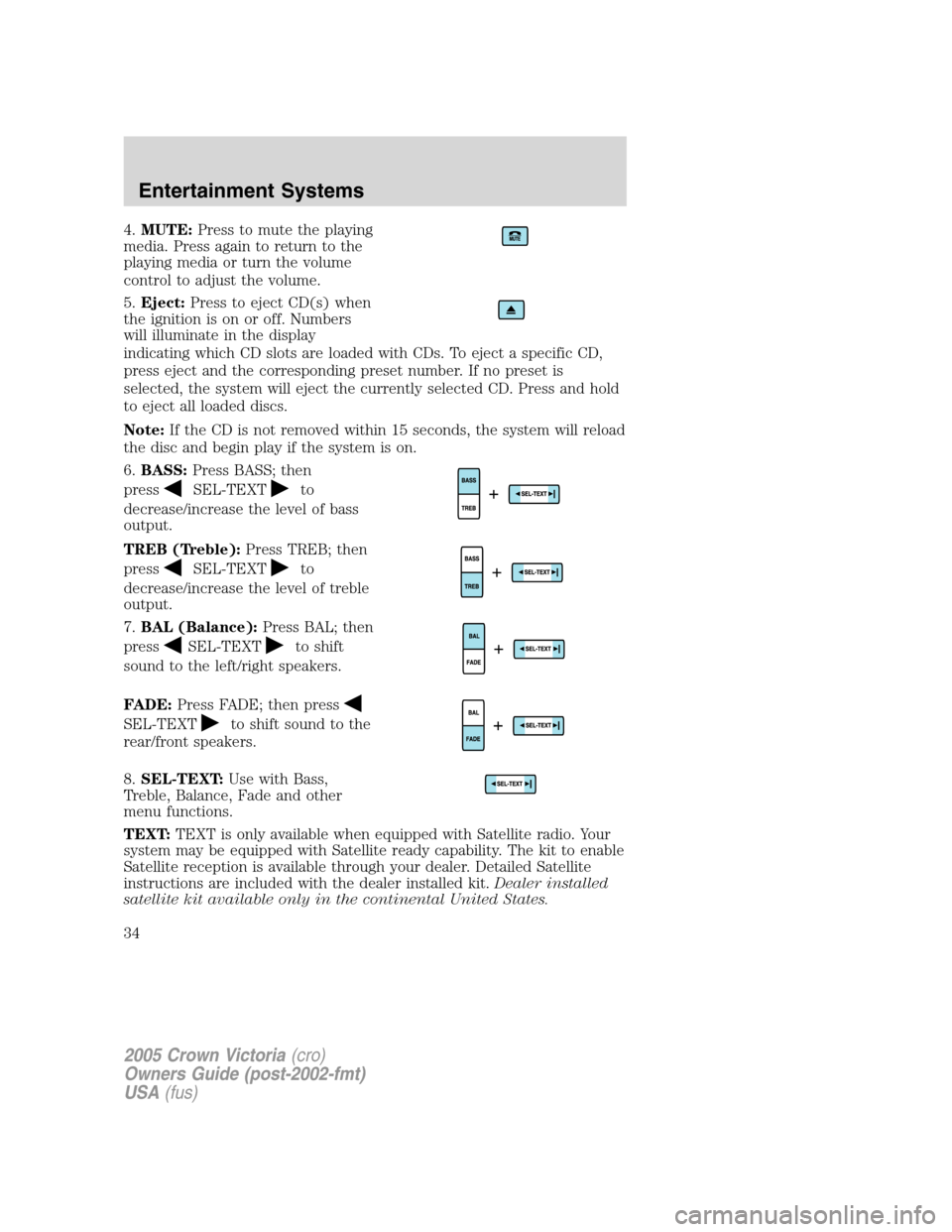 FORD CROWN VICTORIA 2005 2.G Owners Guide 4.MUTE:Press to mute the playing
media. Press again to return to the
playing media or turn the volume
control to adjust the volume.
5.Eject:Press to eject CD(s) when
the ignition is on or off. Numbers