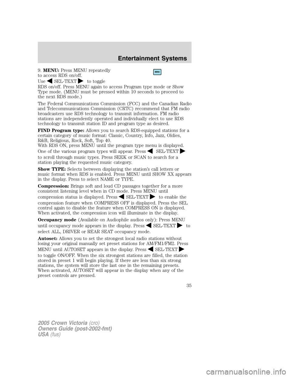 FORD CROWN VICTORIA 2005 2.G Owners Manual 9.MENU:Press MENU repeatedly
to access RDS on/off.
Use
SEL-TEXTto toggle
RDS on/off. Press MENU again to access Program type mode or Show
Type mode. (MENU must be pressed within 10 seconds to proceed 