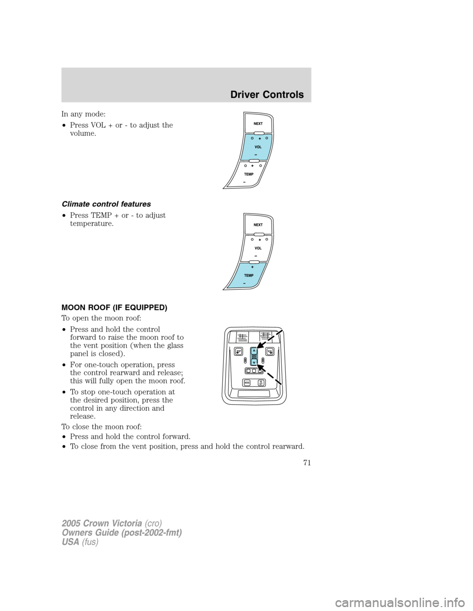 FORD CROWN VICTORIA 2005 2.G Owners Manual In any mode:
•Press VOL + or - to adjust the
volume.
Climate control features
•Press TEMP + or - to adjust
temperature.
MOON ROOF (IF EQUIPPED)
To open the moon roof:
•Press and hold the control