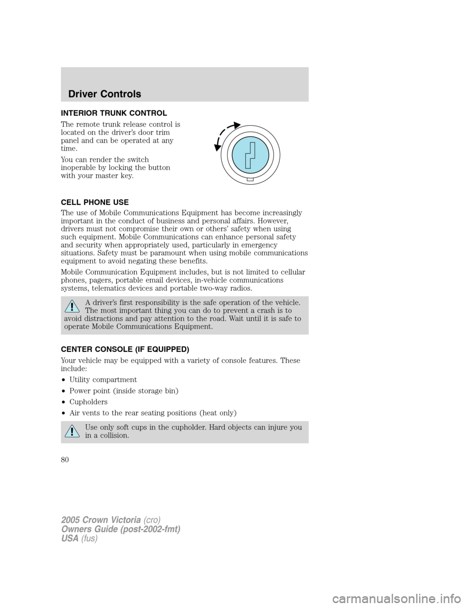 FORD CROWN VICTORIA 2005 2.G Manual PDF INTERIOR TRUNK CONTROL
The remote trunk release control is
located on the driver’s door trim
panel and can be operated at any
time.
You can render the switch
inoperable by locking the button
with yo