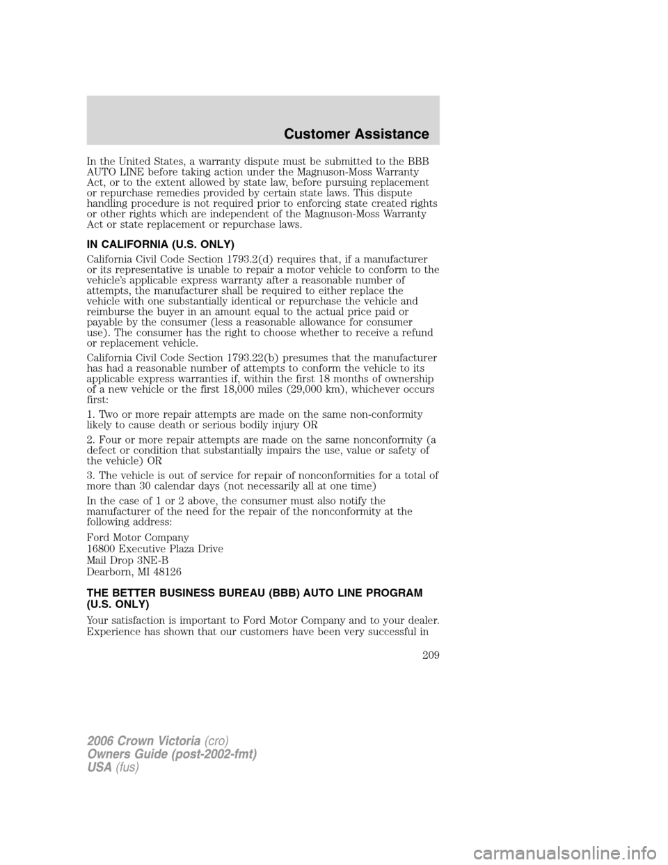 FORD CROWN VICTORIA 2006 2.G Owners Manual In the United States, a warranty dispute must be submitted to the BBB
AUTO LINE before taking action under the Magnuson-Moss Warranty
Act, or to the extent allowed by state law, before pursuing replac