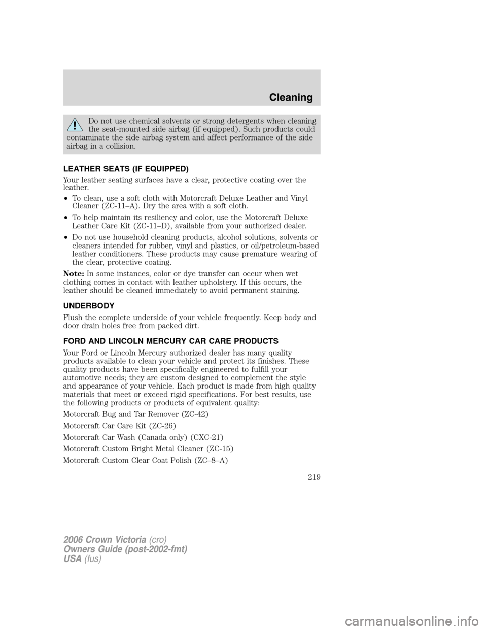 FORD CROWN VICTORIA 2006 2.G Owners Manual Do not use chemical solvents or strong detergents when cleaning
the seat-mounted side airbag (if equipped). Such products could
contaminate the side airbag system and affect performance of the side
ai