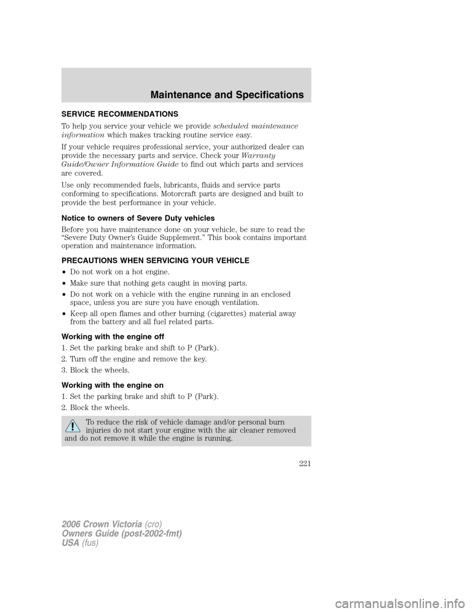 FORD CROWN VICTORIA 2006 2.G Owners Manual SERVICE RECOMMENDATIONS
To help you service your vehicle we providescheduled maintenance
informationwhich makes tracking routine service easy.
If your vehicle requires professional service, your autho