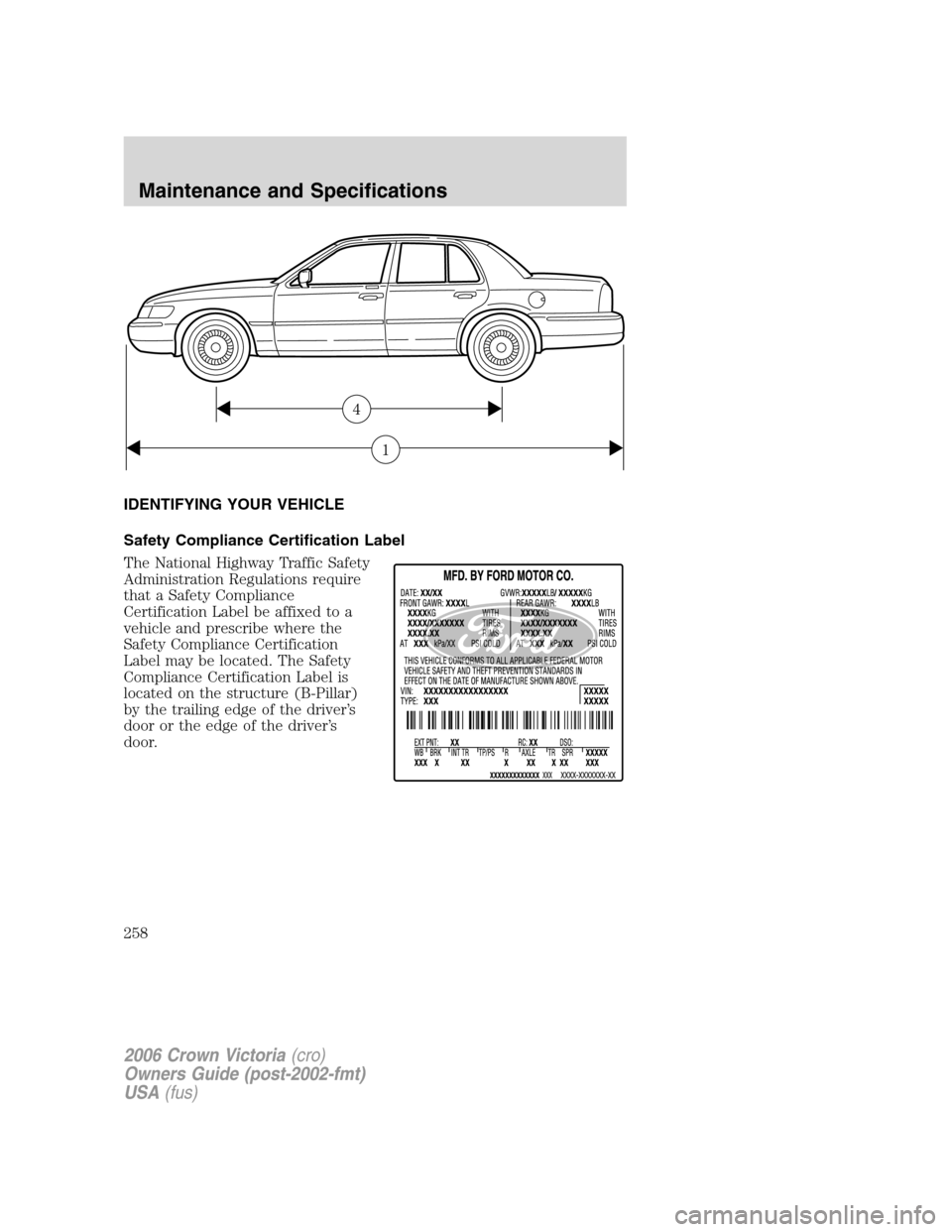 FORD CROWN VICTORIA 2006 2.G Owners Manual IDENTIFYING YOUR VEHICLE
Safety Compliance Certification Label
The National Highway Traffic Safety
Administration Regulations require
that a Safety Compliance
Certification Label be affixed to a
vehic