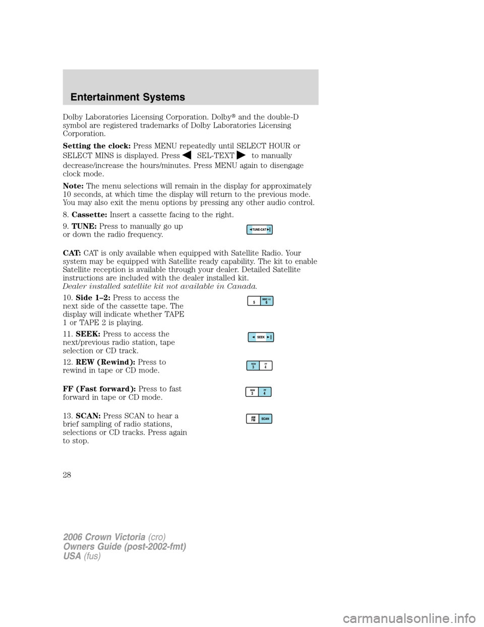 FORD CROWN VICTORIA 2006 2.G Owners Manual Dolby Laboratories Licensing Corporation. Dolbyand the double-D
symbol are registered trademarks of Dolby Laboratories Licensing
Corporation.
Setting the clock:Press MENU repeatedly until SELECT HOUR