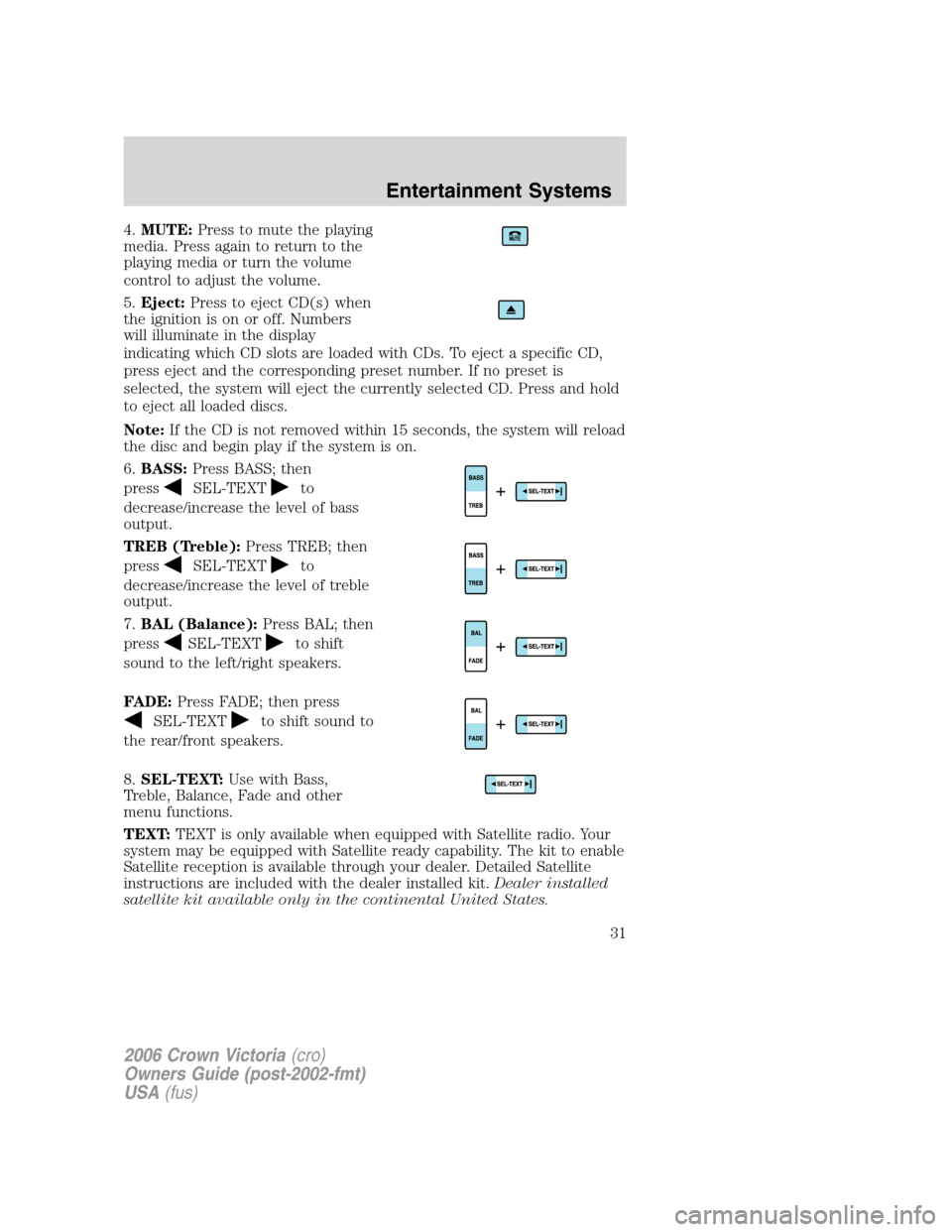 FORD CROWN VICTORIA 2006 2.G Owners Guide 4.MUTE:Press to mute the playing
media. Press again to return to the
playing media or turn the volume
control to adjust the volume.
5.Eject:Press to eject CD(s) when
the ignition is on or off. Numbers FORD CROWN VICTORIA 2006 2.G Owners Guide 4.MUTE:Press to mute the playing
media. Press again to return to the
playing media or turn the volume
control to adjust the volume.
5.Eject:Press to eject CD(s) when
the ignition is on or off. Numbers