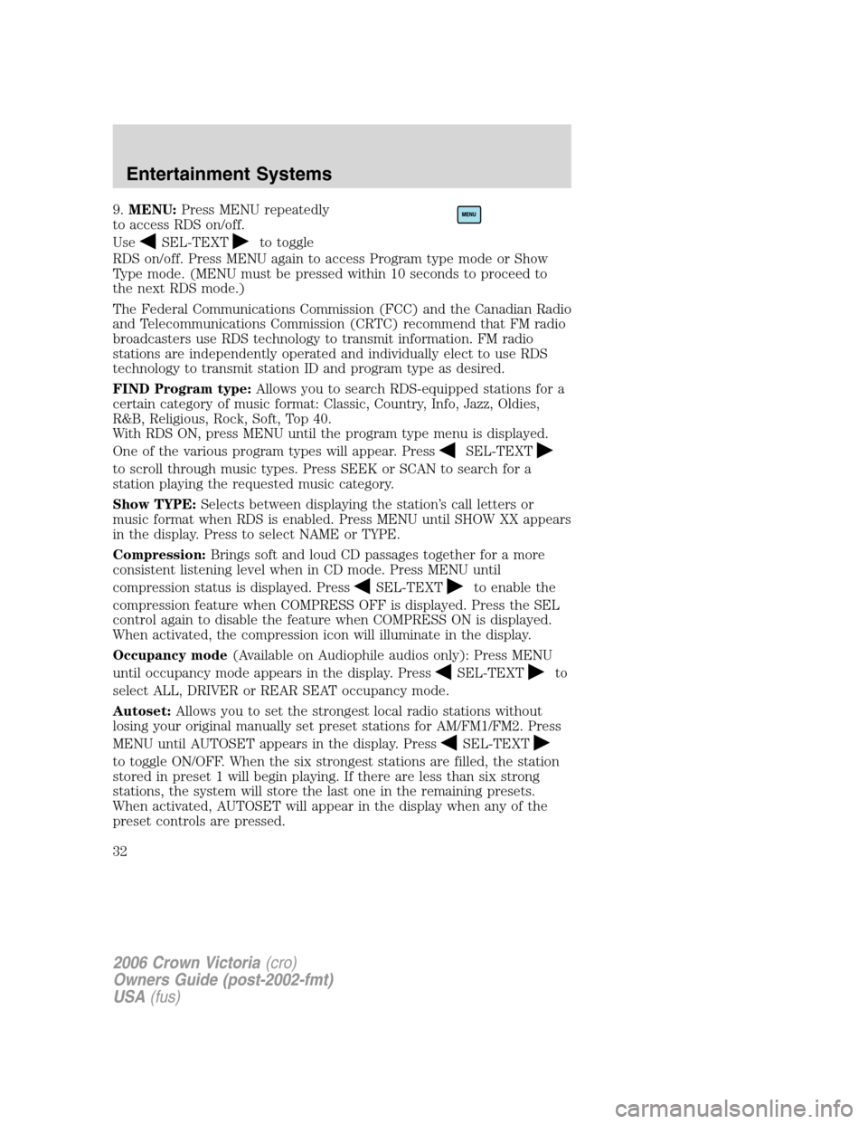 FORD CROWN VICTORIA 2006 2.G Owners Manual 9.MENU:Press MENU repeatedly
to access RDS on/off.
Use
SEL-TEXTto toggle
RDS on/off. Press MENU again to access Program type mode or Show
Type mode. (MENU must be pressed within 10 seconds to proceed 