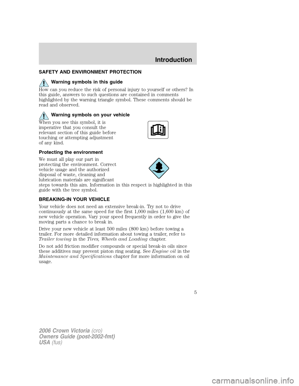 FORD CROWN VICTORIA 2006 2.G Owners Manual SAFETY AND ENVIRONMENT PROTECTION
Warning symbols in this guide
How can you reduce the risk of personal injury to yourself or others? In
this guide, answers to such questions are contained in comments