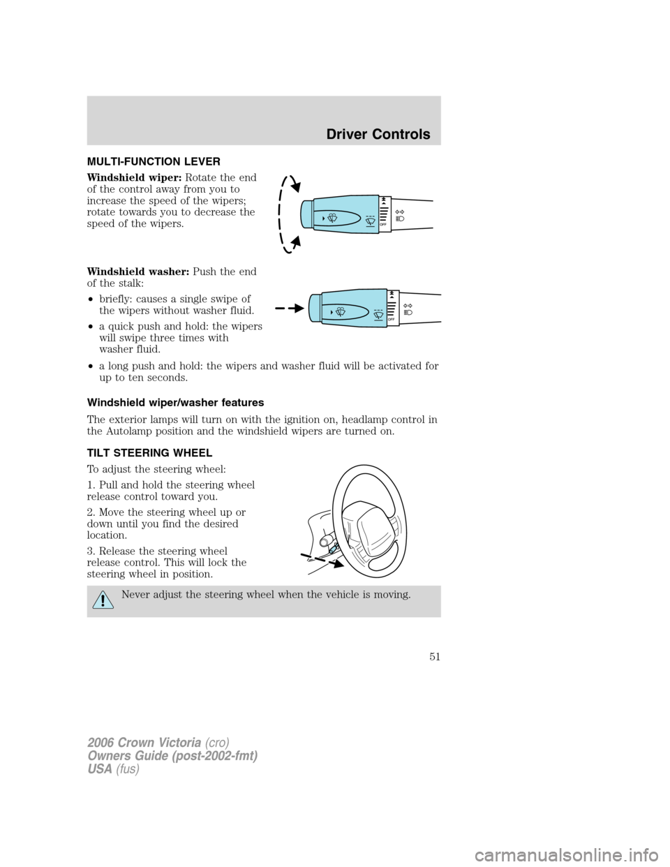 FORD CROWN VICTORIA 2006 2.G Owners Manual MULTI-FUNCTION LEVER
Windshield wiper:Rotate the end
of the control away from you to
increase the speed of the wipers;
rotate towards you to decrease the
speed of the wipers.
Windshield washer:Push th