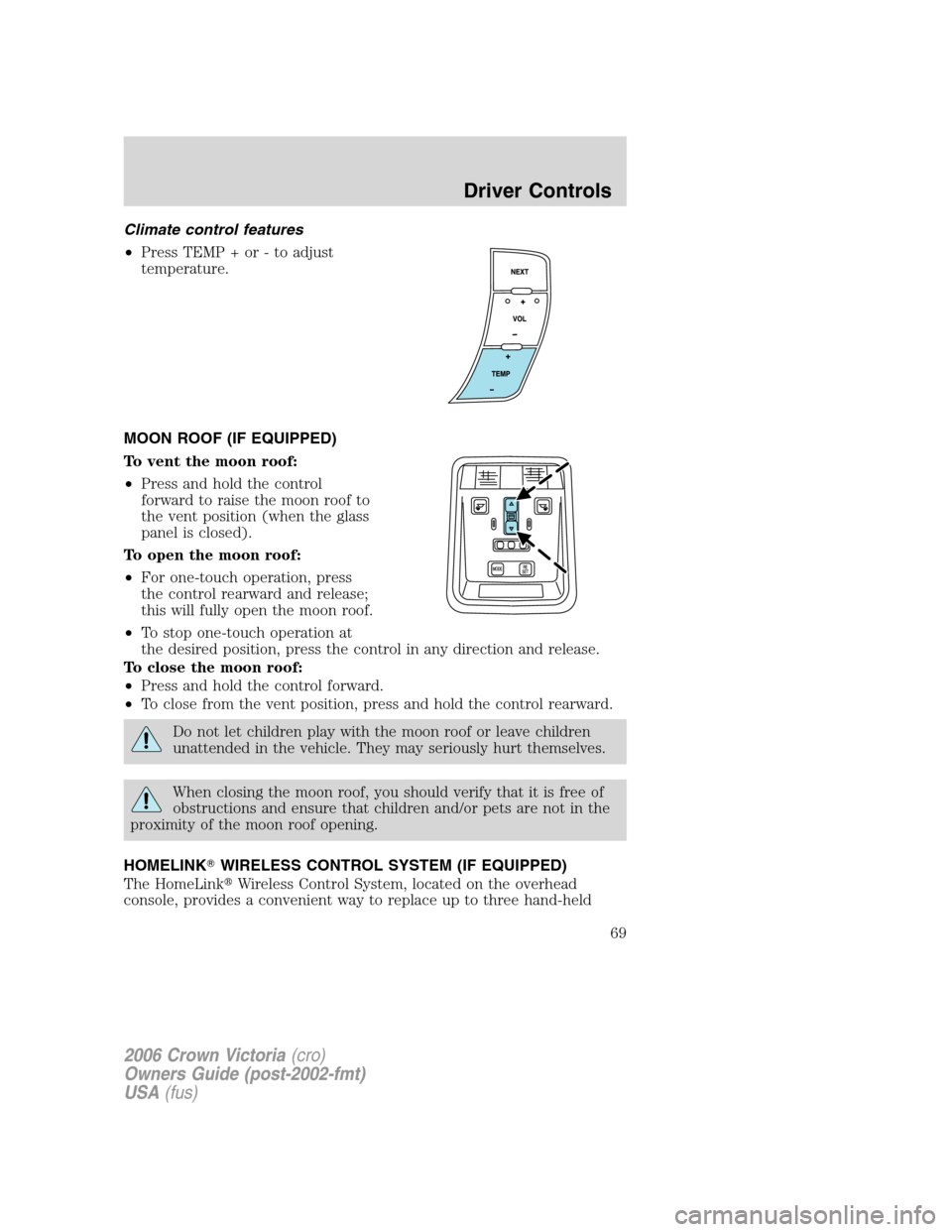 FORD CROWN VICTORIA 2006 2.G Owners Manual Climate control features
•Press TEMP + or - to adjust
temperature.
MOON ROOF (IF EQUIPPED)
To vent the moon roof:
•Press and hold the control
forward to raise the moon roof to
the vent position (w