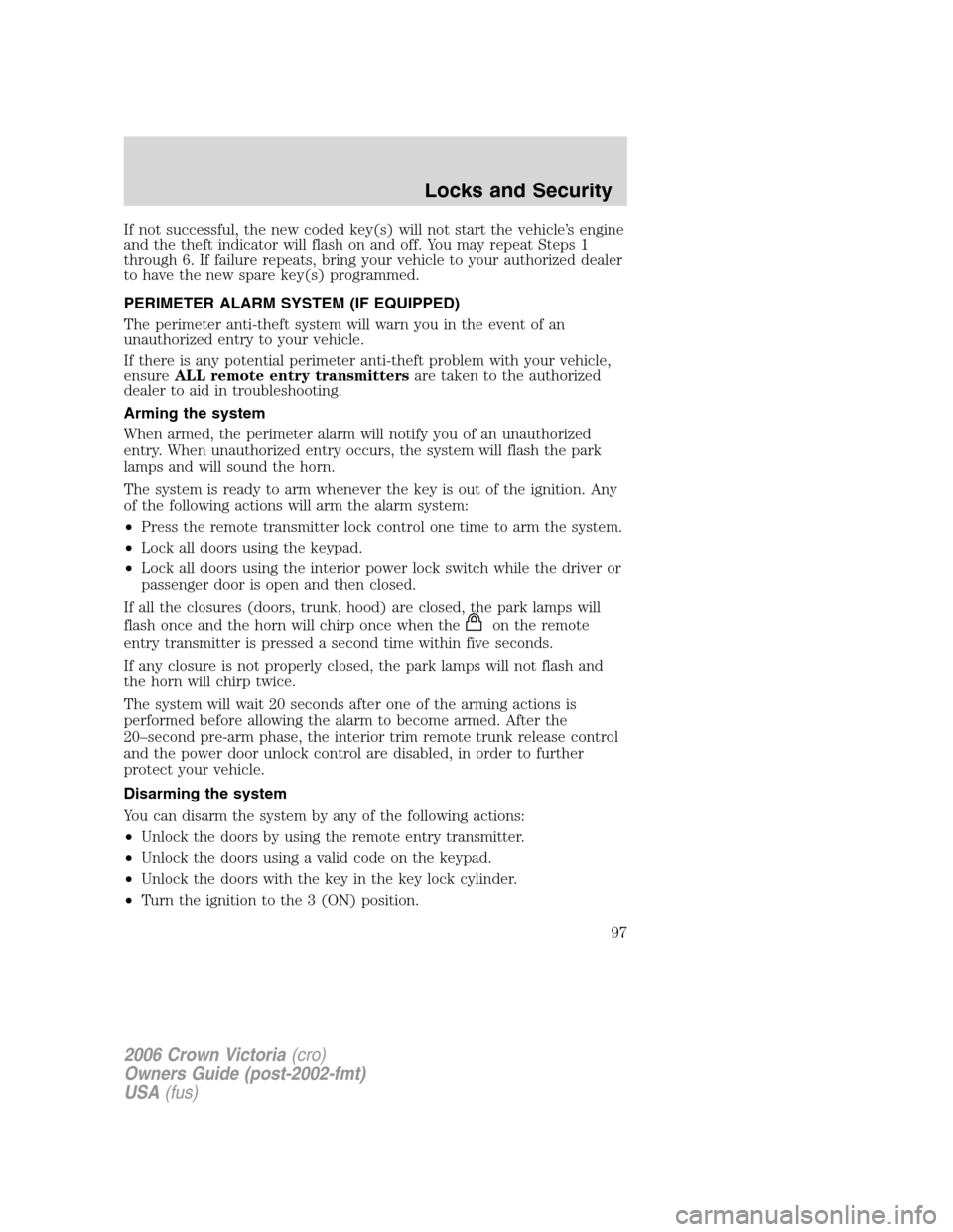 FORD CROWN VICTORIA 2006 2.G Owners Manual If not successful, the new coded key(s) will not start the vehicle’s engine
and the theft indicator will flash on and off. You may repeat Steps 1
through 6. If failure repeats, bring your vehicle to FORD CROWN VICTORIA 2006 2.G Owners Manual If not successful, the new coded key(s) will not start the vehicle’s engine
and the theft indicator will flash on and off. You may repeat Steps 1
through 6. If failure repeats, bring your vehicle to