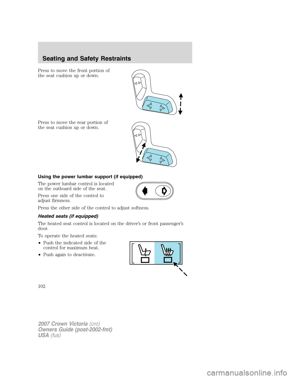 FORD CROWN VICTORIA 2007 2.G Owners Manual Press to move the front portion of
the seat cushion up or down.
Press to move the rear portion of
the seat cushion up or down.
Using the power lumbar support (if equipped)
The power lumbar control is 