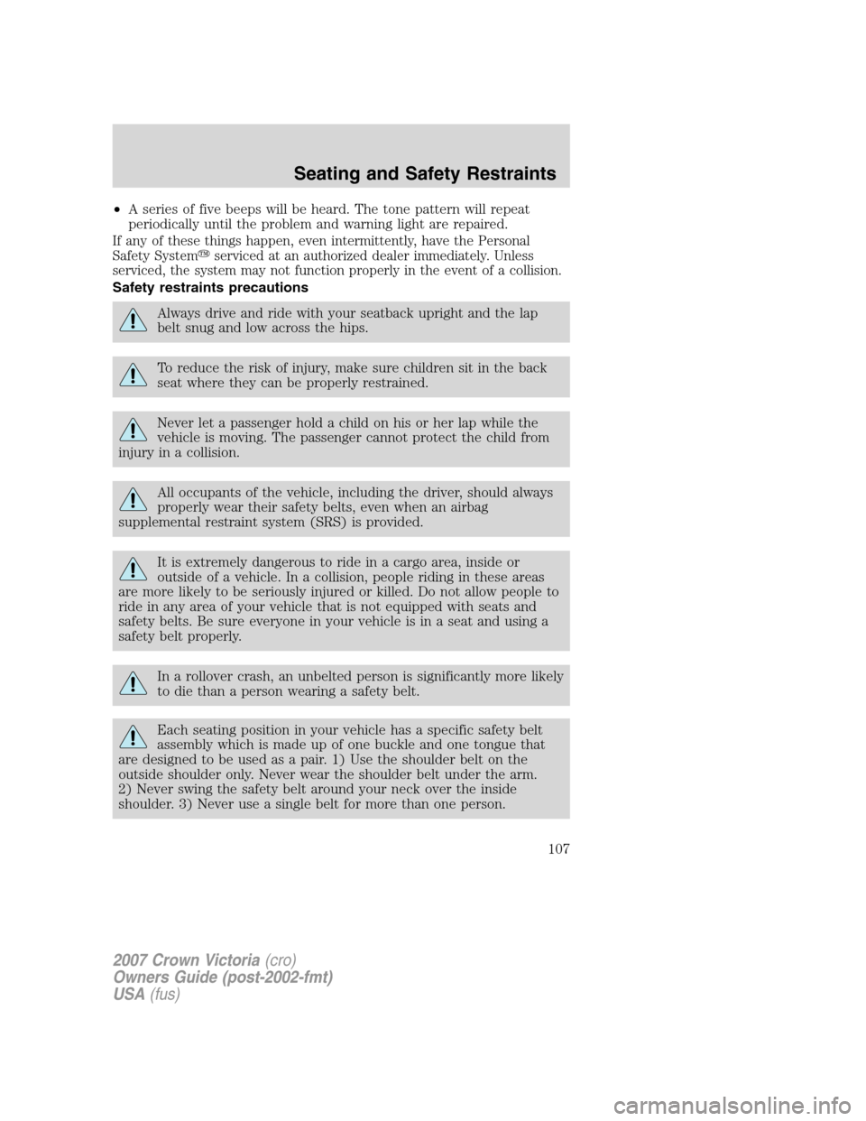 FORD CROWN VICTORIA 2007 2.G Owners Manual •A series of five beeps will be heard. The tone pattern will repeat
periodically until the problem and warning light are repaired.
If any of these things happen, even intermittently, have the Person