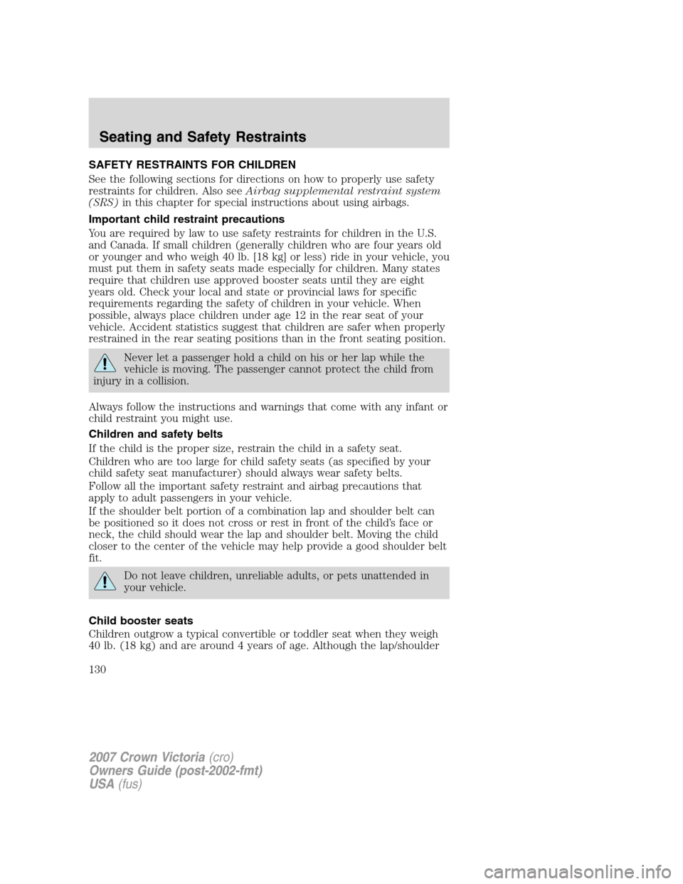 FORD CROWN VICTORIA 2007 2.G Owners Manual SAFETY RESTRAINTS FOR CHILDREN
See the following sections for directions on how to properly use safety
restraints for children. Also seeAirbag supplemental restraint system
(SRS)in this chapter for sp FORD CROWN VICTORIA 2007 2.G Owners Manual SAFETY RESTRAINTS FOR CHILDREN
See the following sections for directions on how to properly use safety
restraints for children. Also seeAirbag supplemental restraint system
(SRS)in this chapter for sp